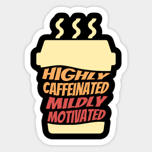 Highly Caffeinated Mildly motivated Sticker